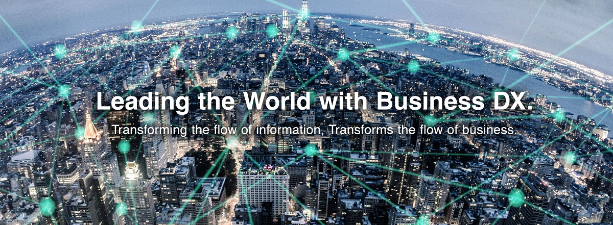 Leading the World with Business DX. Transforming the flow of information, Transforms the flow of business.